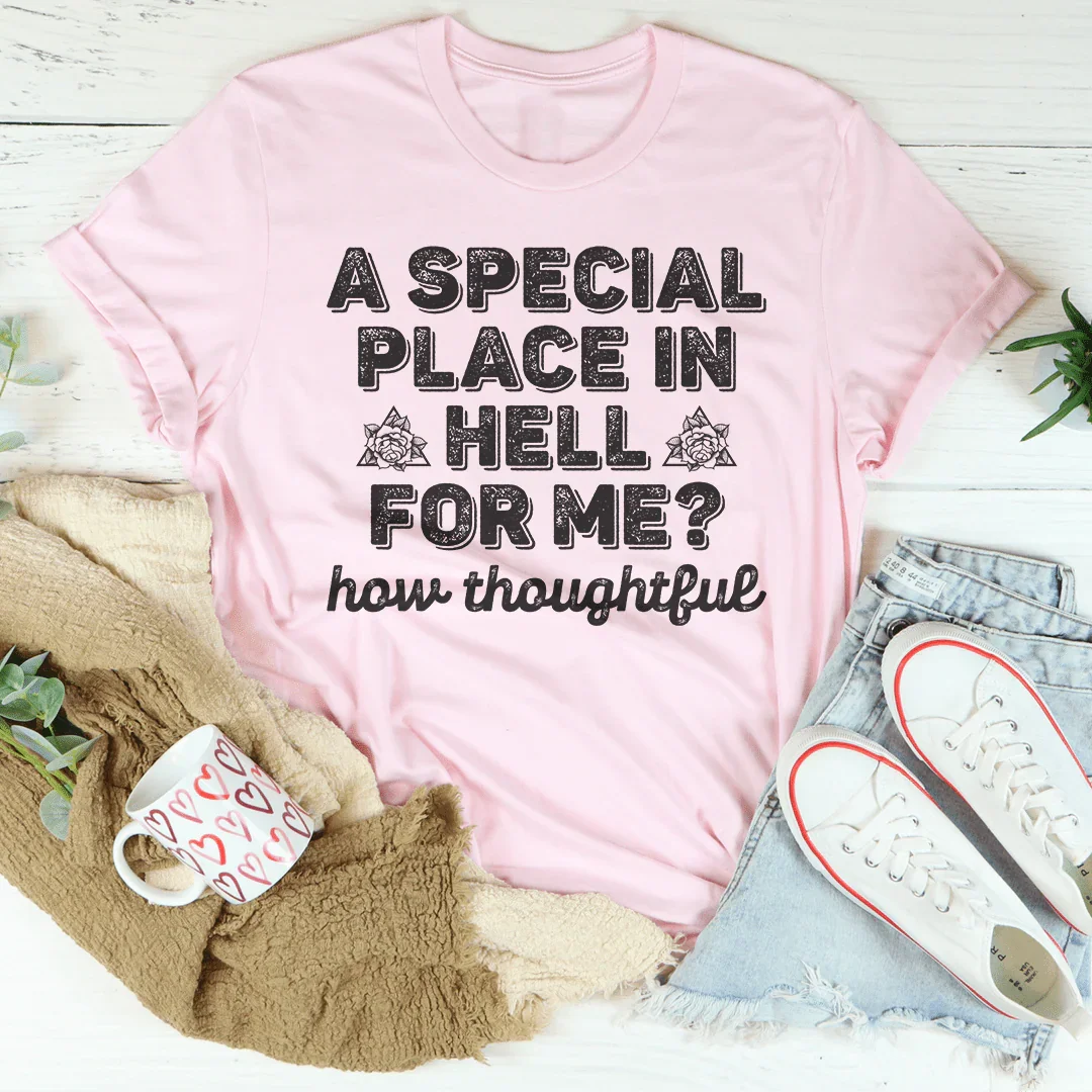 A Special Place In Hell For Me How Thoughtful Tee