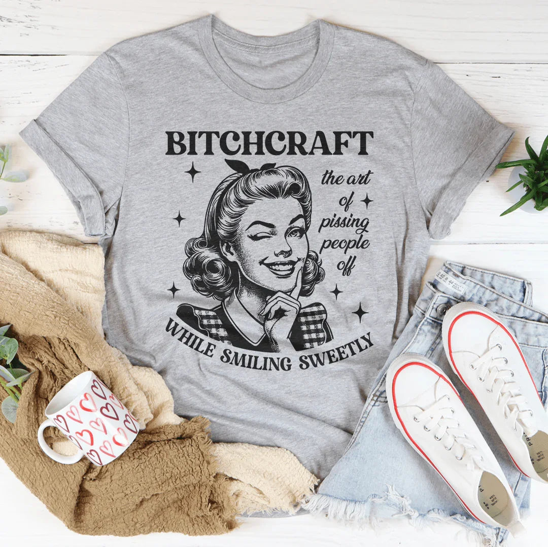 B-tchcraft The Art Of Pissing People Off While Smiling Sweetly Tee