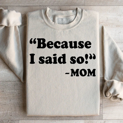 Because I Said So Sweatshirt