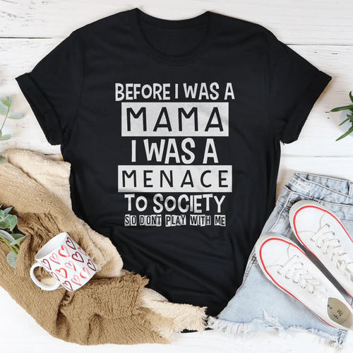 Before I Was A Mama I Was A Menace To Society Tee