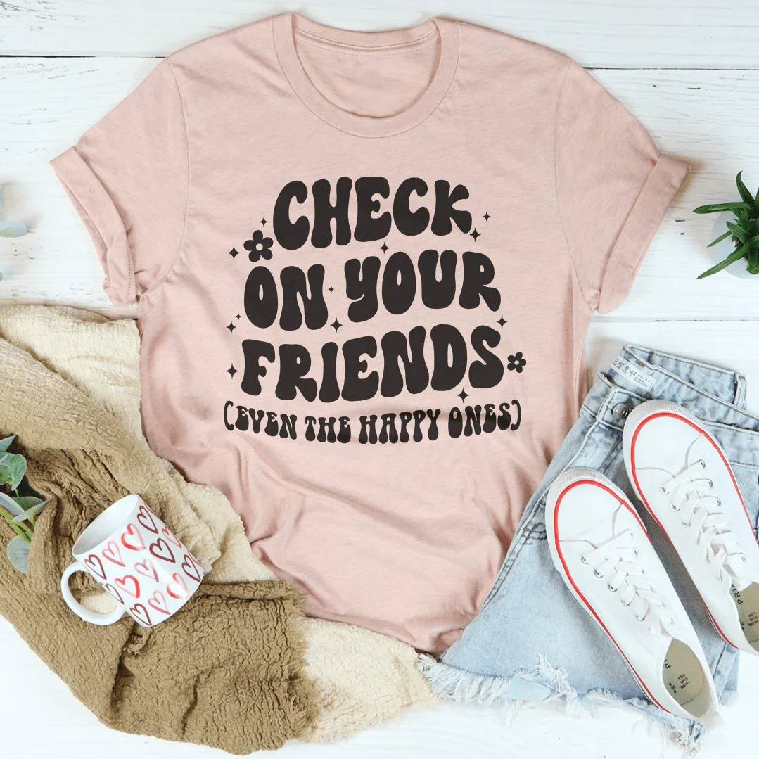 Check On Your Friends Even The Happy Ones Tee