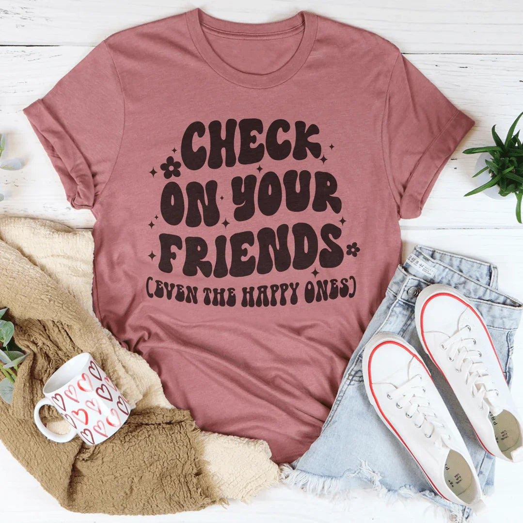 Check On Your Friends Even The Happy Ones Tee