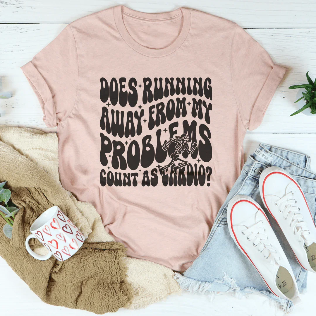 Does Running Away From My Problems Count As Cardio Tee