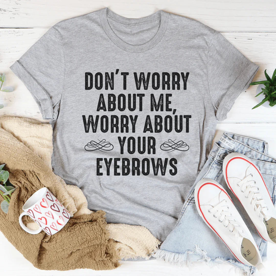 Don't Worry About Me Tee