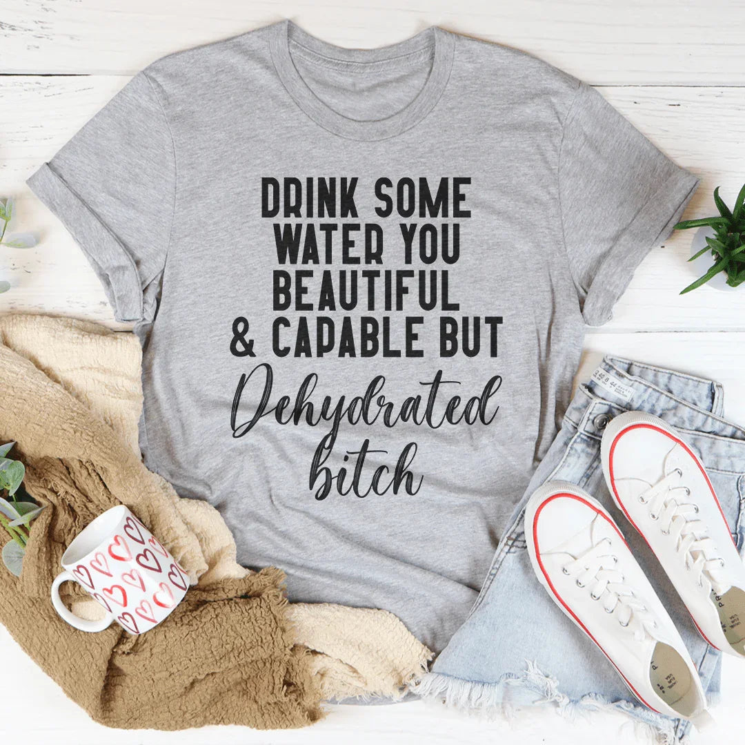 Drink Some Water You Beautiful Tee