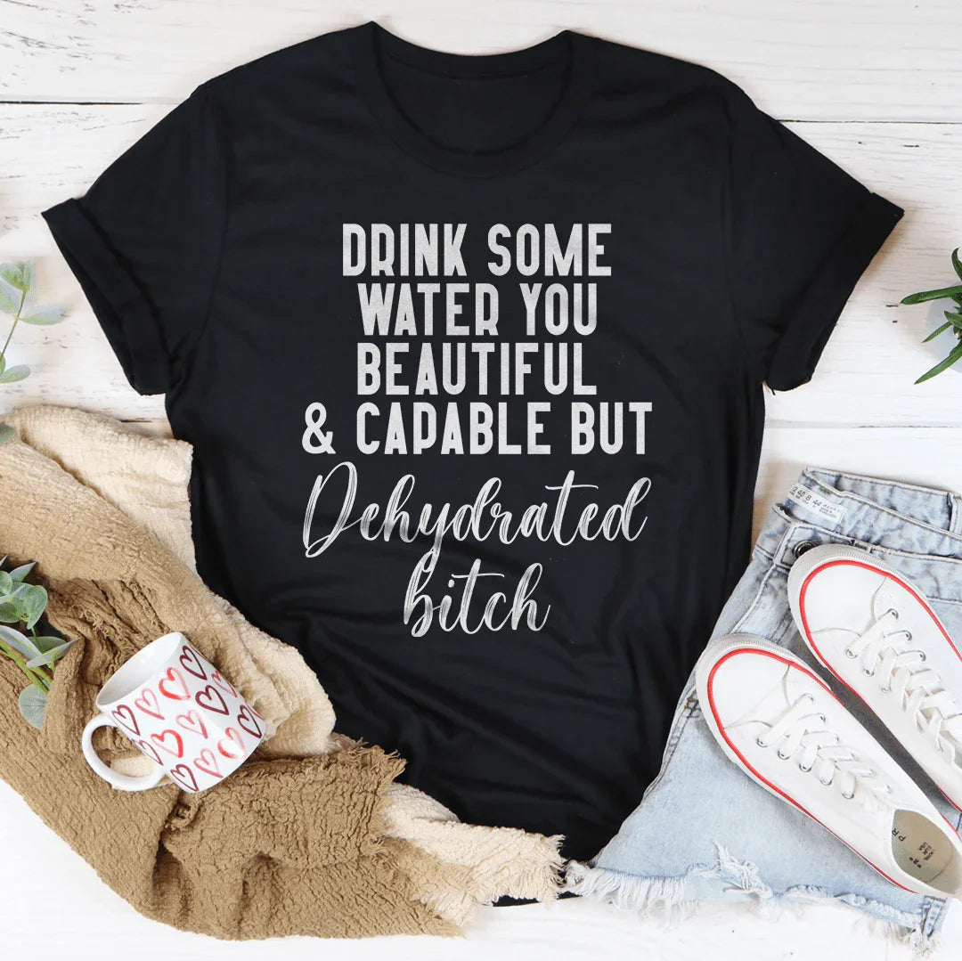 Drink Some Water You Beautiful Tee