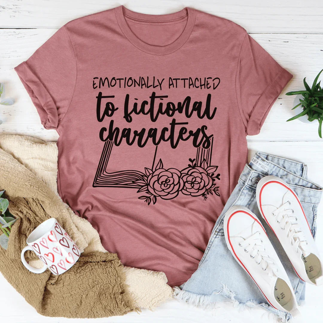 Emotionally Attached To Fictional Characters Tee