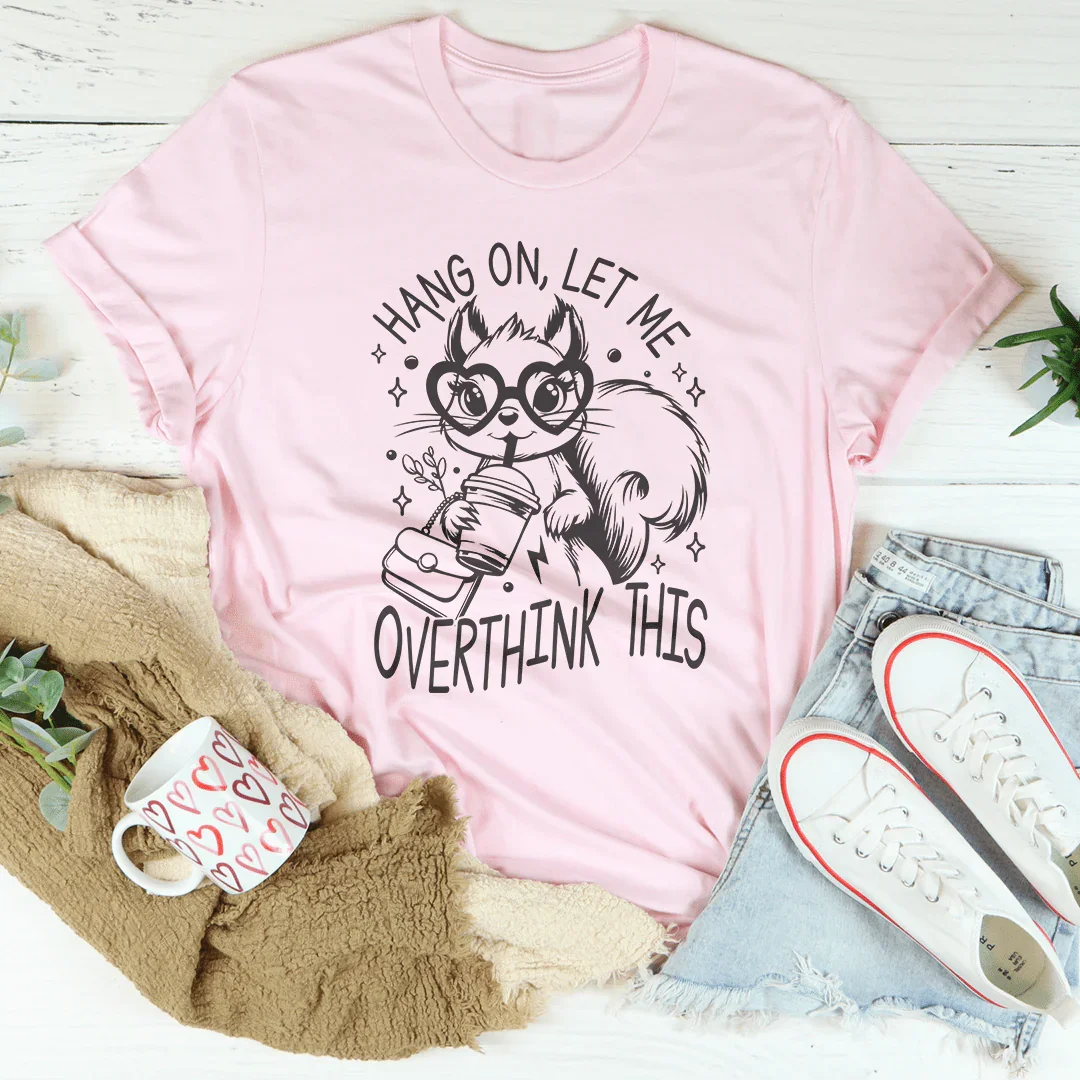 Hang On Let Me Overthink This Tee