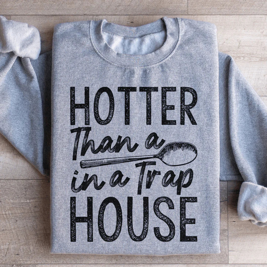 Hotter Than A Spoon In A Trap House Sweatshirt
