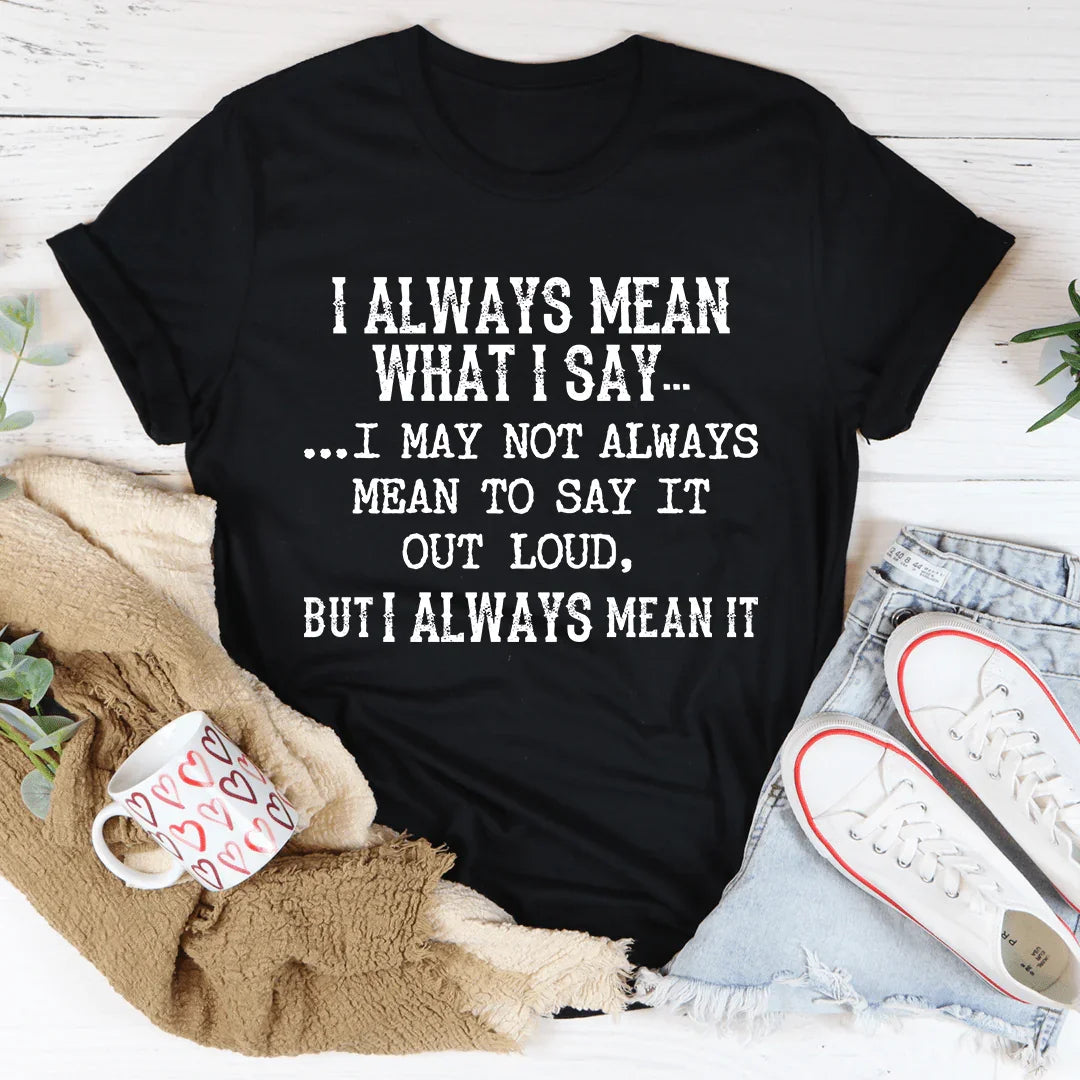 I Always Mean What I Say Tee