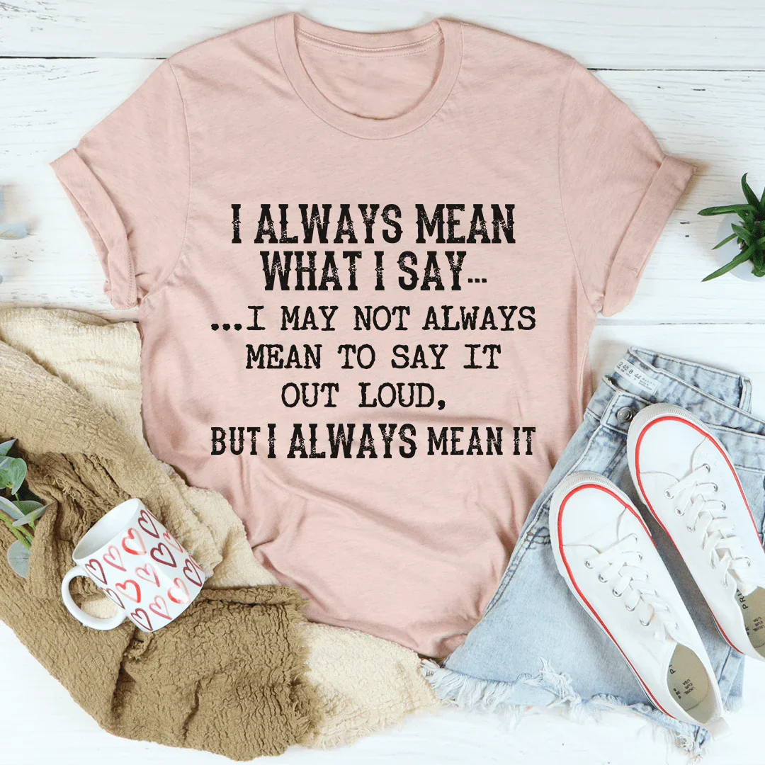 I Always Mean What I Say Tee