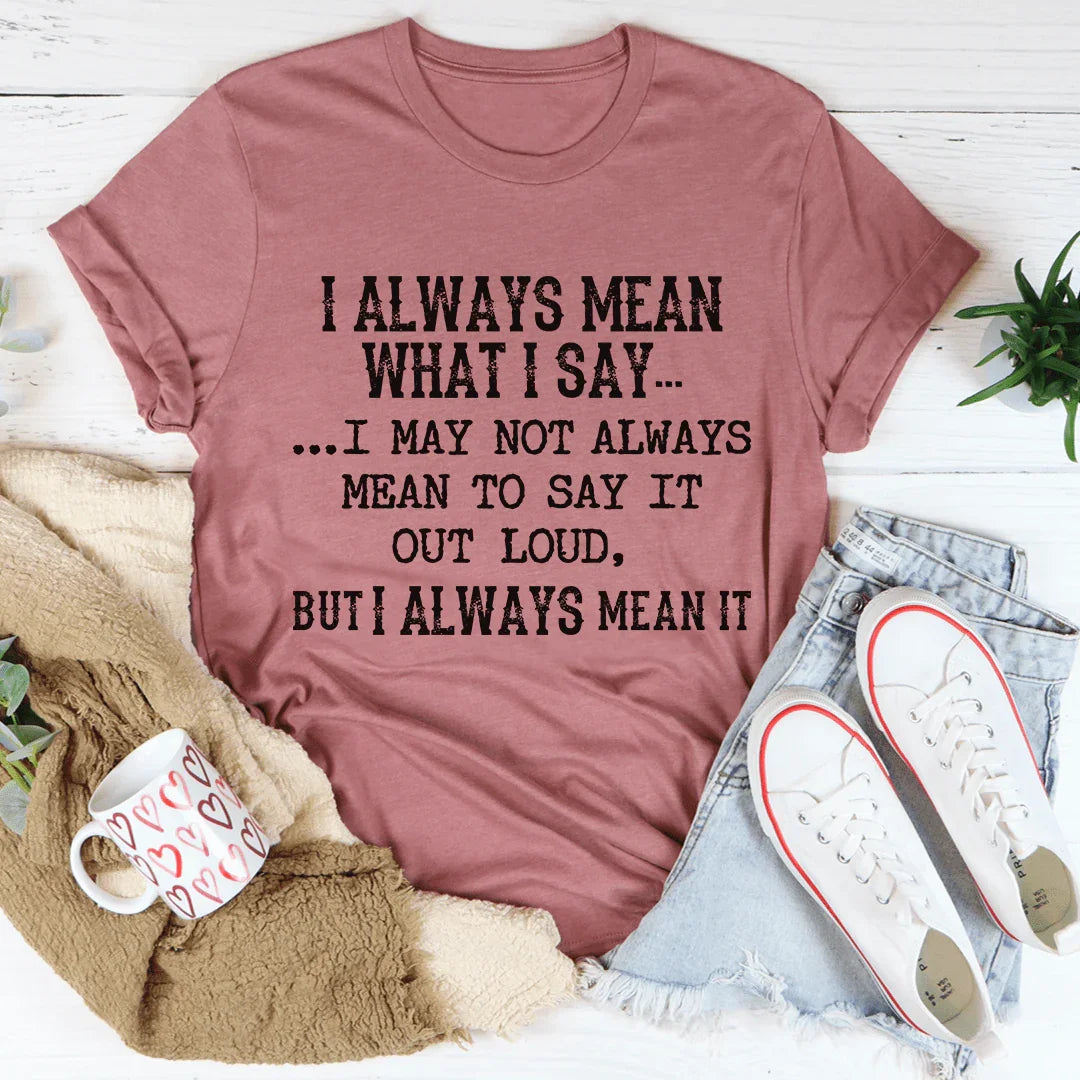 I Always Mean What I Say Tee