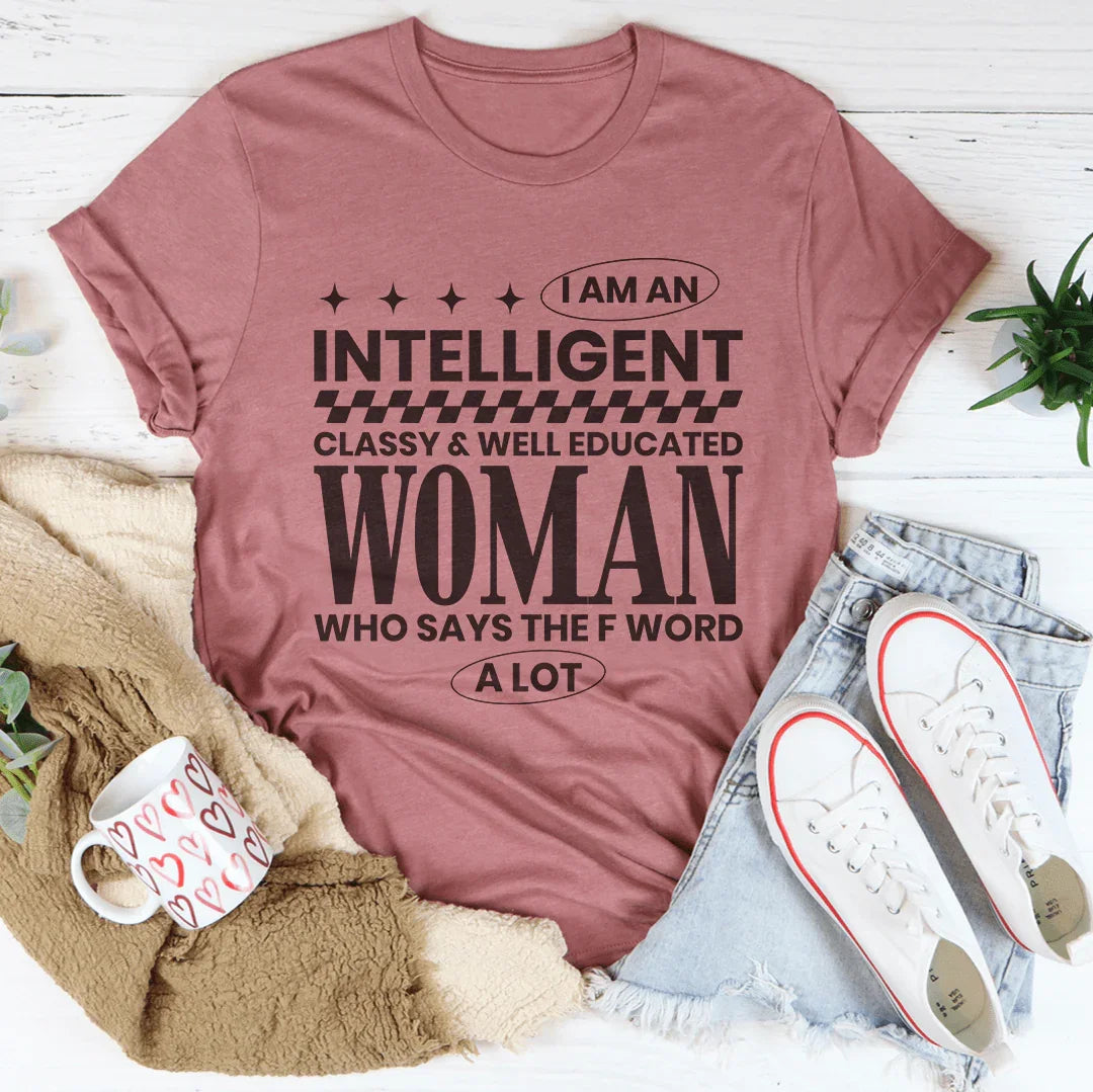 I Am An Intelligent Classy & Well Educated Women Tee