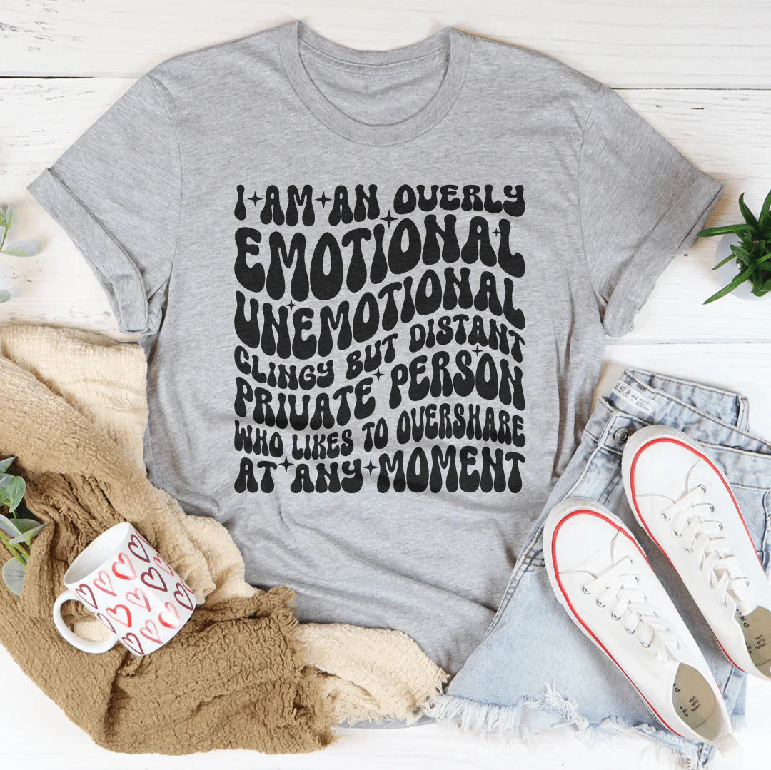 I Am An Overly Emotional Unemotional Clingy Tee