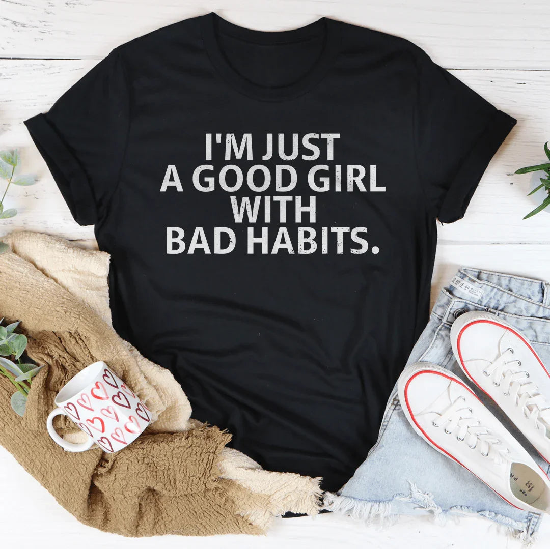 I Am Just A Good Girl With Bad Habits Tee