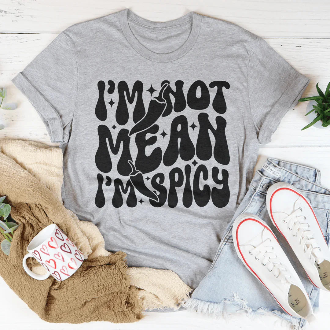 I Am Not Mean I Am Spicy Tee