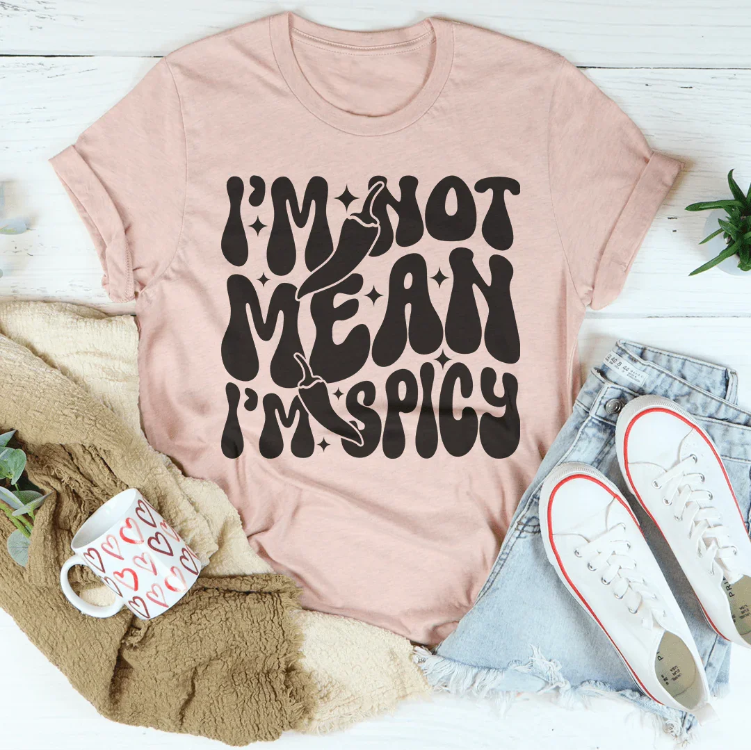 I Am Not Mean I Am Spicy Tee