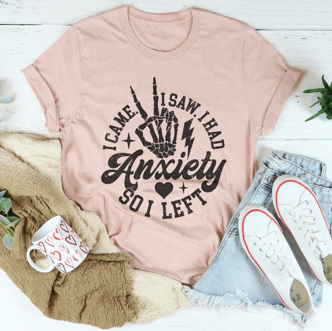 I Came I Saw I Had Anxiety So I Left Tee