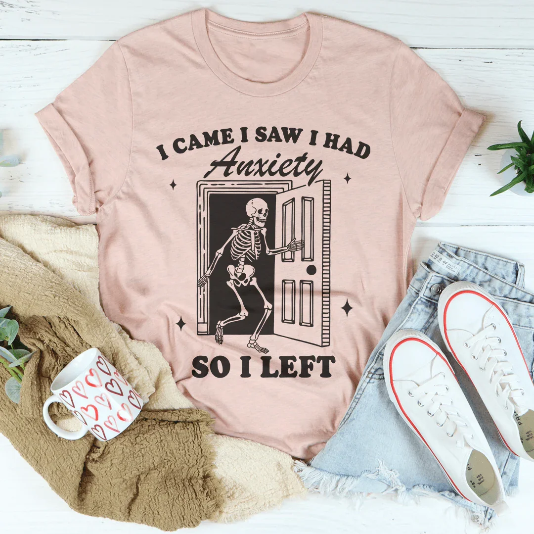 I Came I Saw I Had Anxiety So I Left Tee
