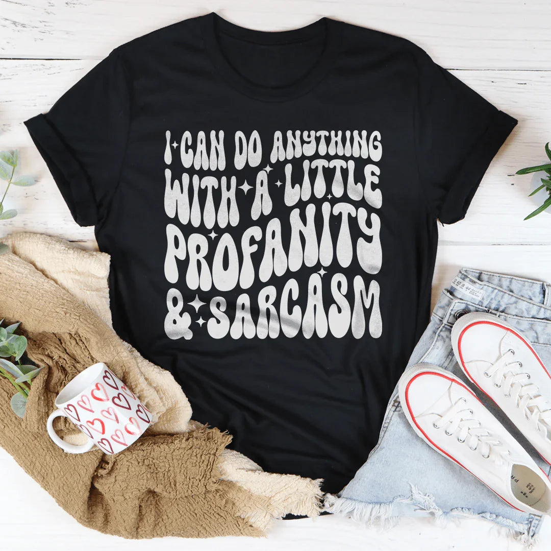 I Can Do Anything With A Little Profanity & Sarcasm Tee