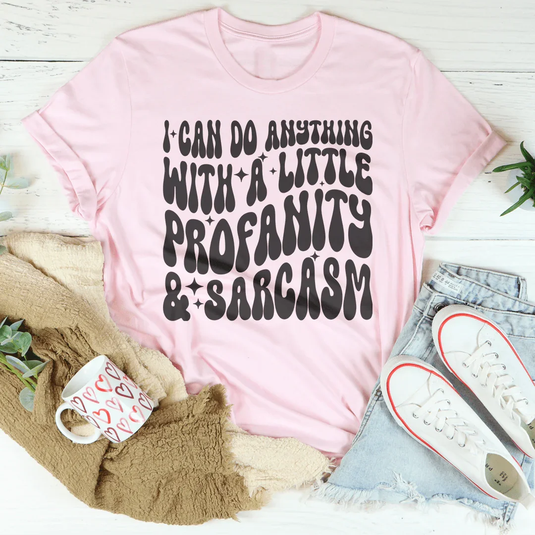 I Can Do Anything With A Little Profanity & Sarcasm Tee