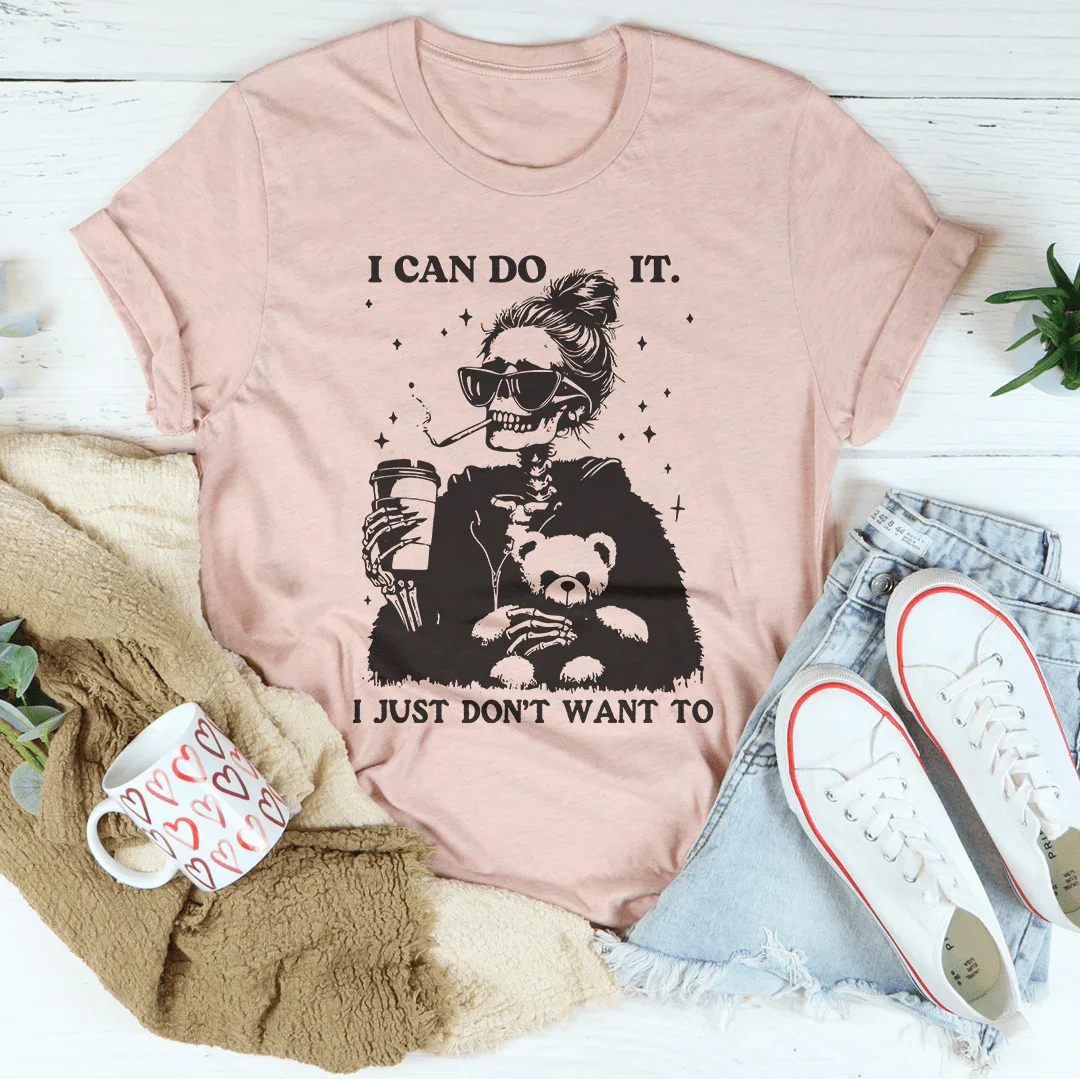 I Can Do It I Just Don't Want To Tee