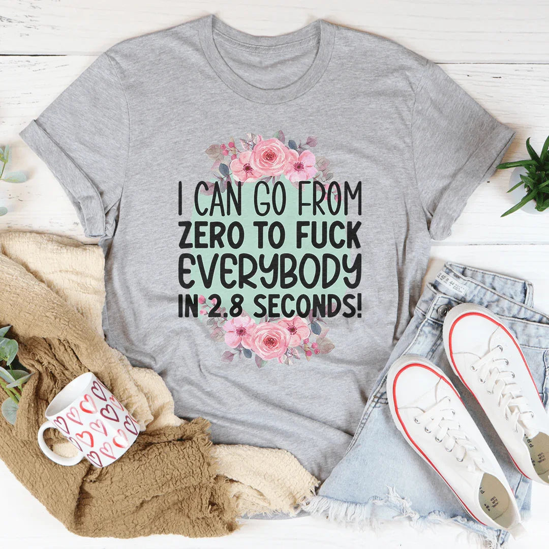 I Can Go From zero To f* Everybody In 2.8 Seconds Tee