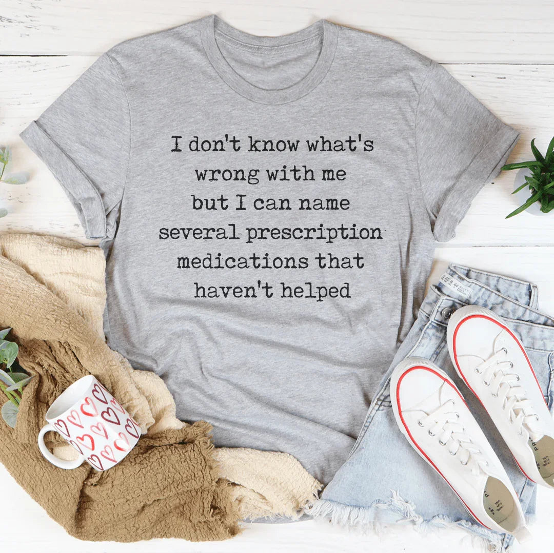 I Don't Know What's Wrong With Me Tee