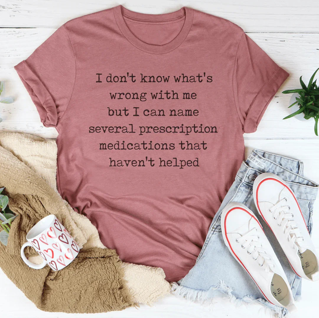I Don't Know What's Wrong With Me Tee