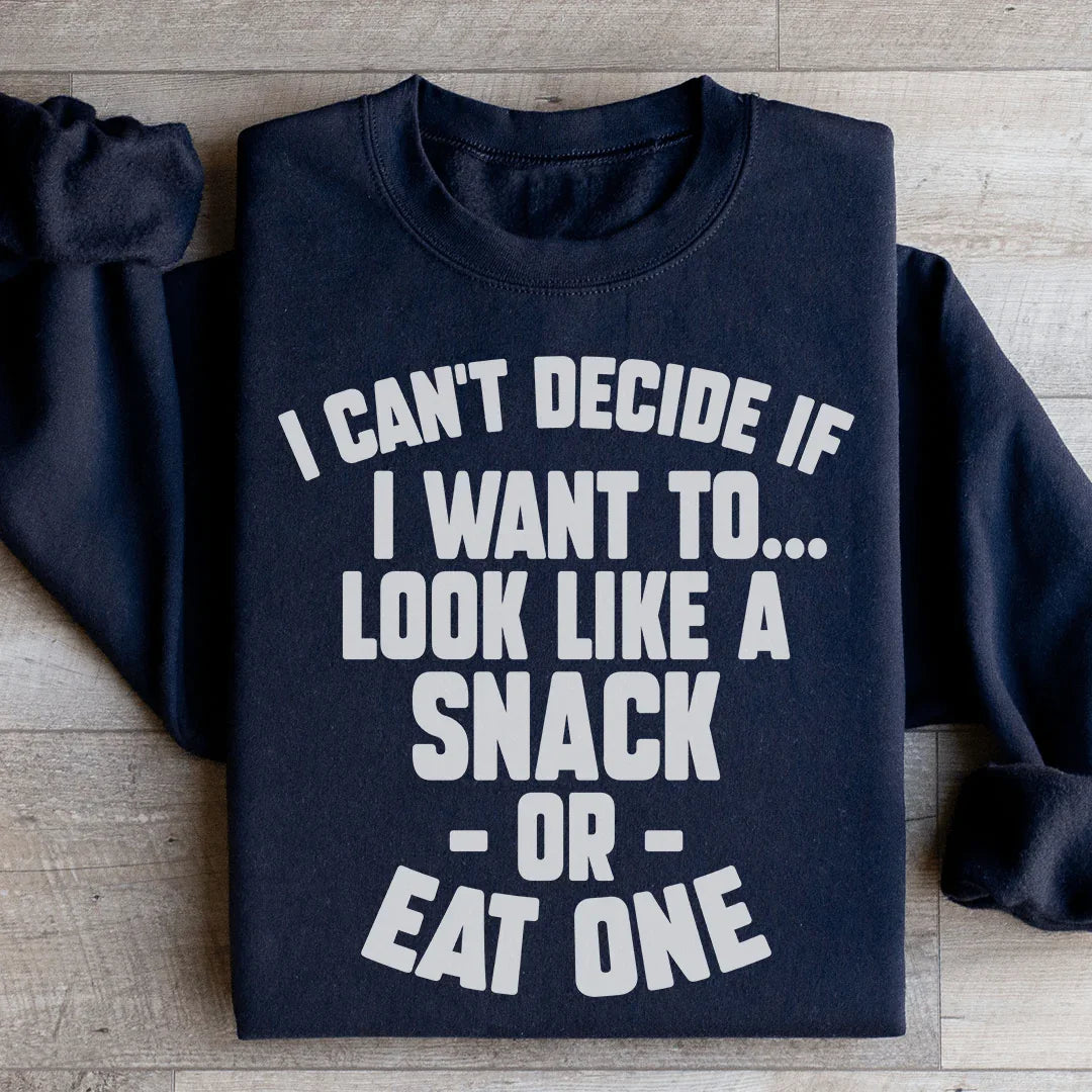 I Can't Decide If I Want To Look Like A Snack Or Eat One Sweatshirt