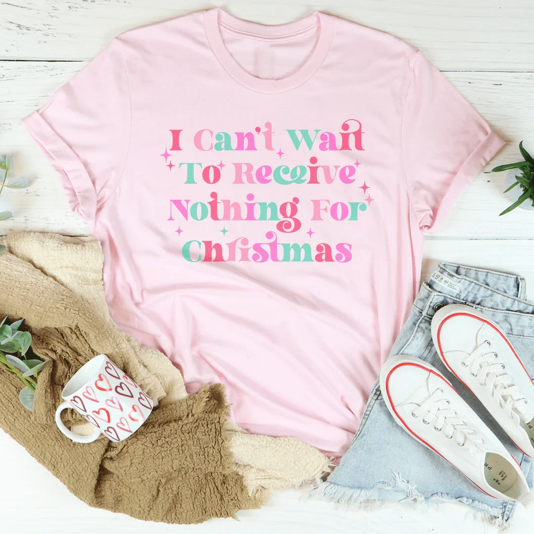I Can't Wait To Receive Nothing For Christmas Tee