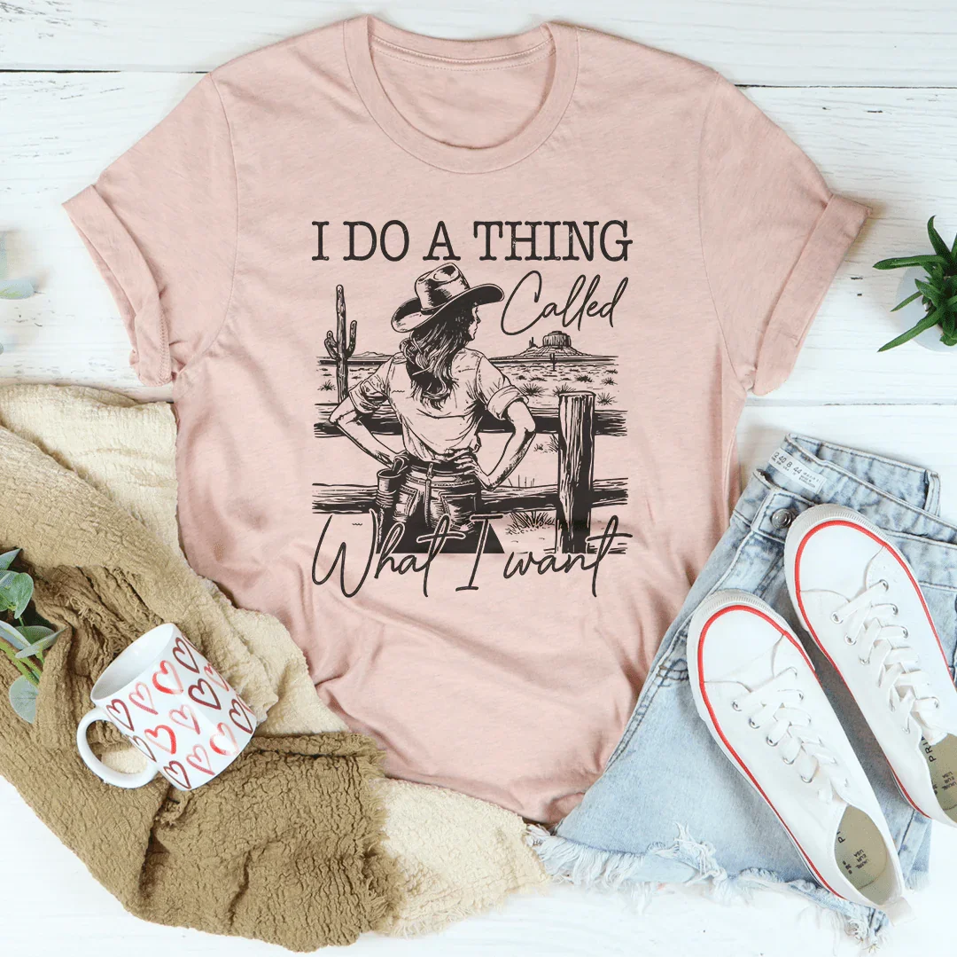 I Do A Thing Called What I Want Tee