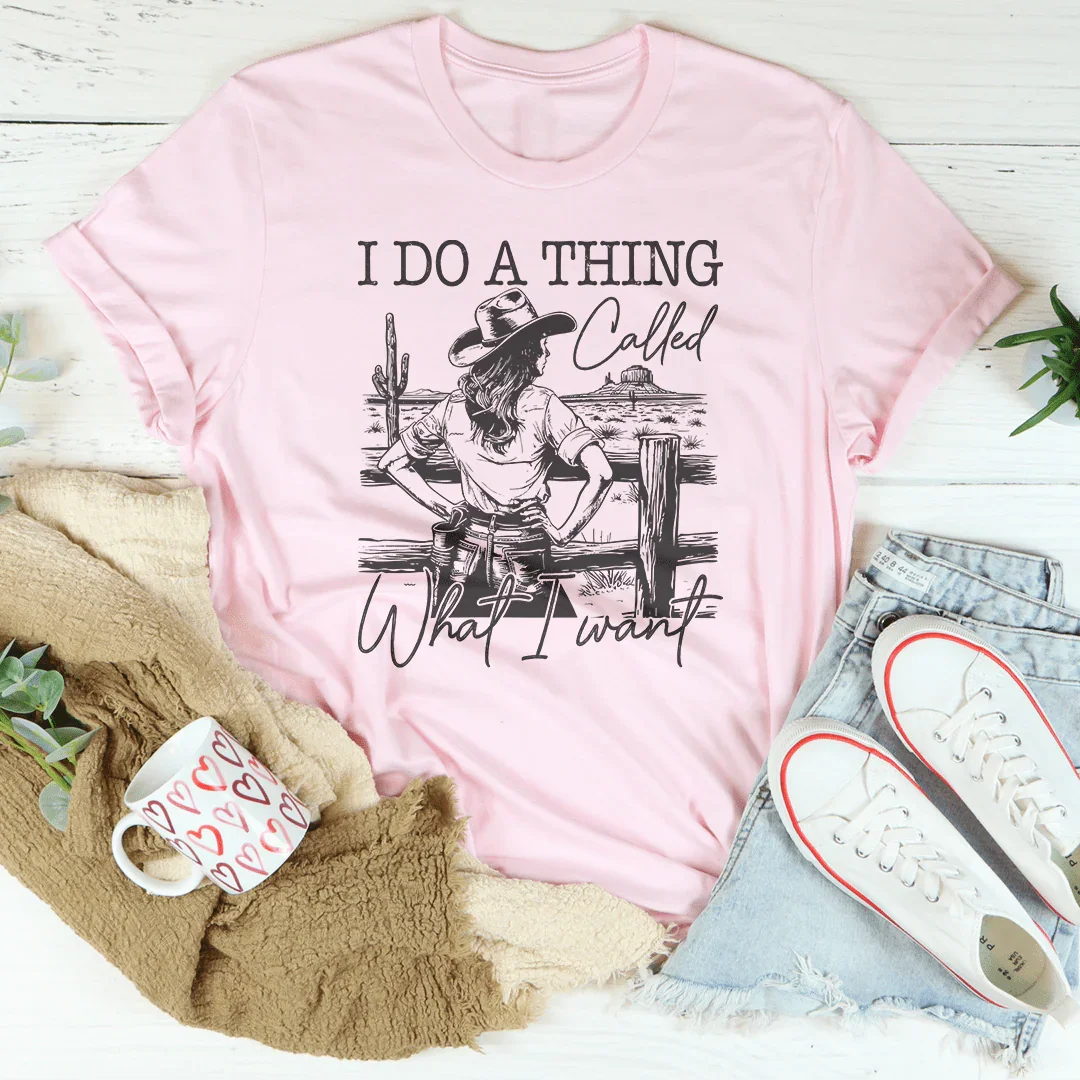 I Do A Thing Called What I Want Tee