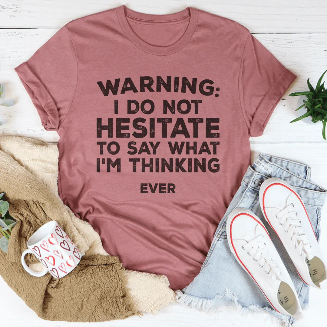 I Do Not Hesitate To Say What I'm Thinking Tee