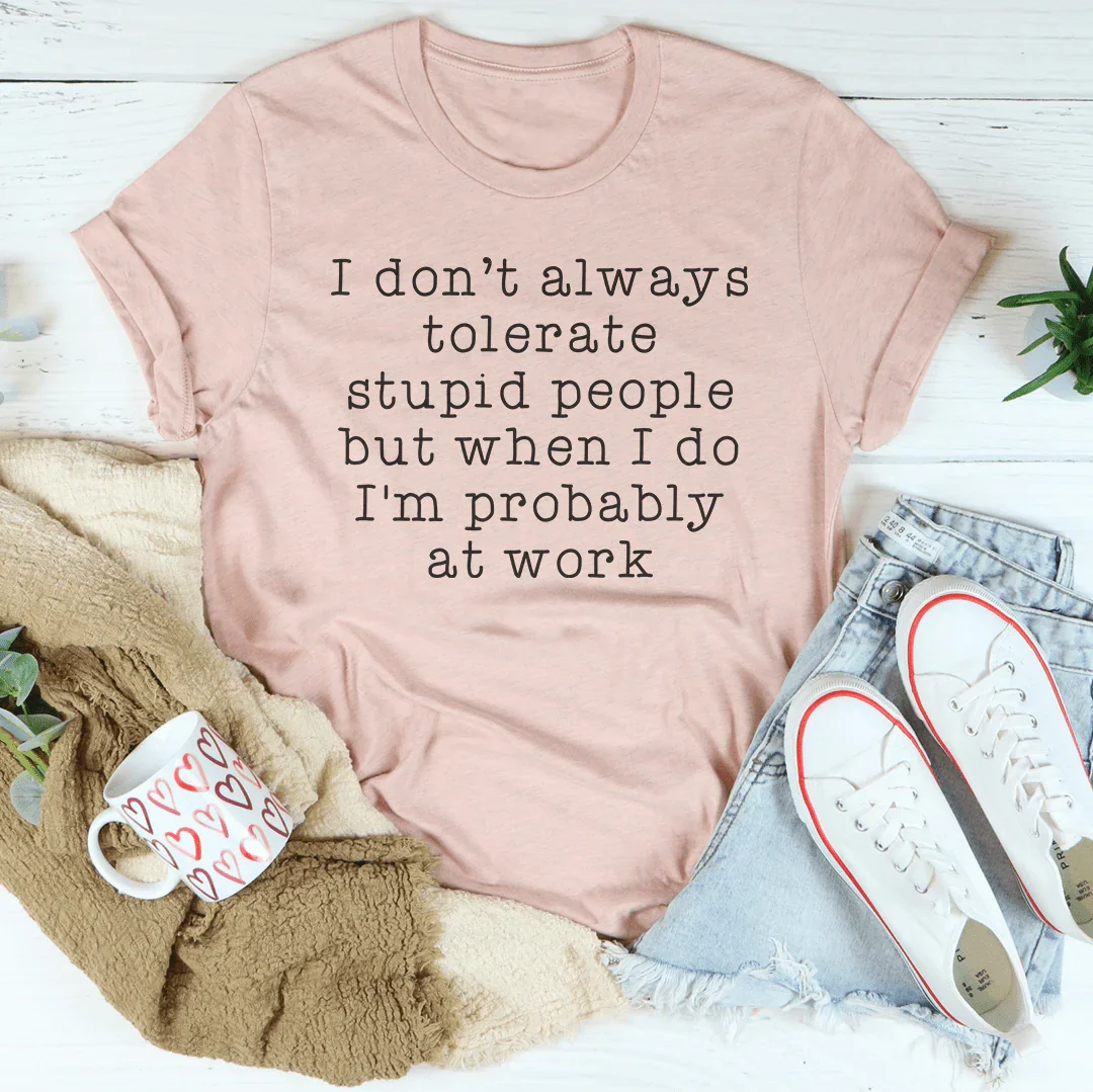 I Don't Always Tolerate Stupid People Tee
