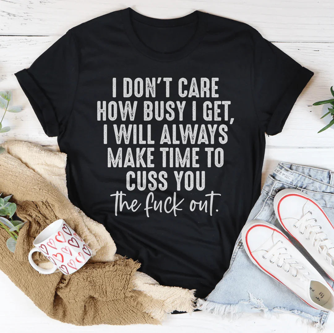 I Don't Care How Busy I Get Tee