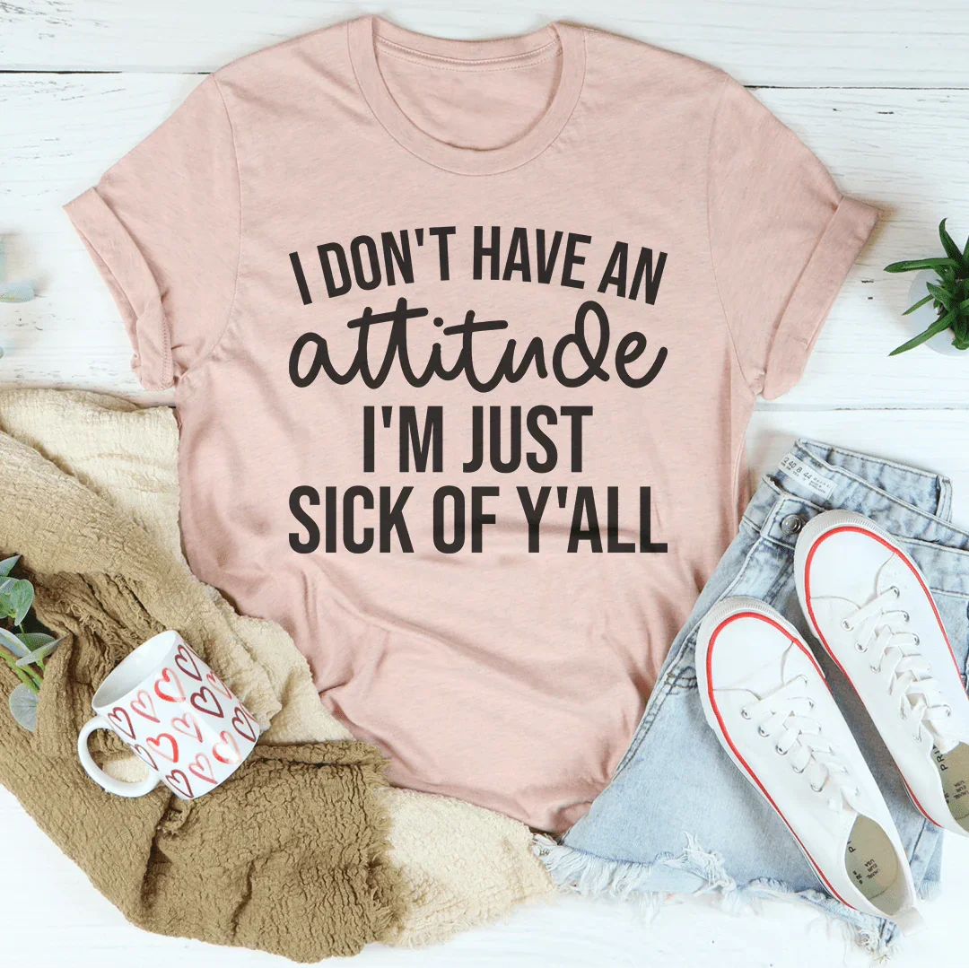 I Don't Have An Attitude Tee
