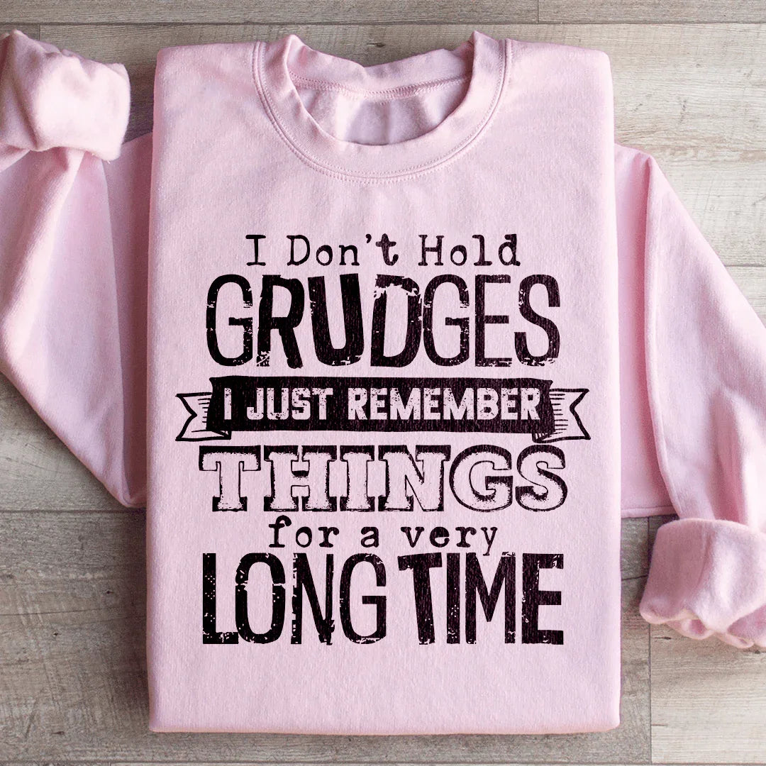 I Don't Hold Grudges I Just Remember Things For A Very Long Time Sweatshirt