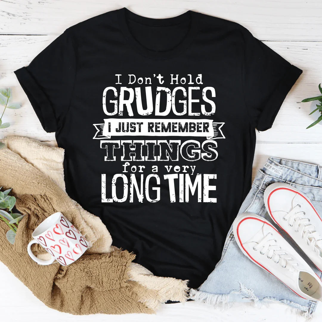 I Don't Hold Grudges I Just Remember Things For A Very Long Time Tee
