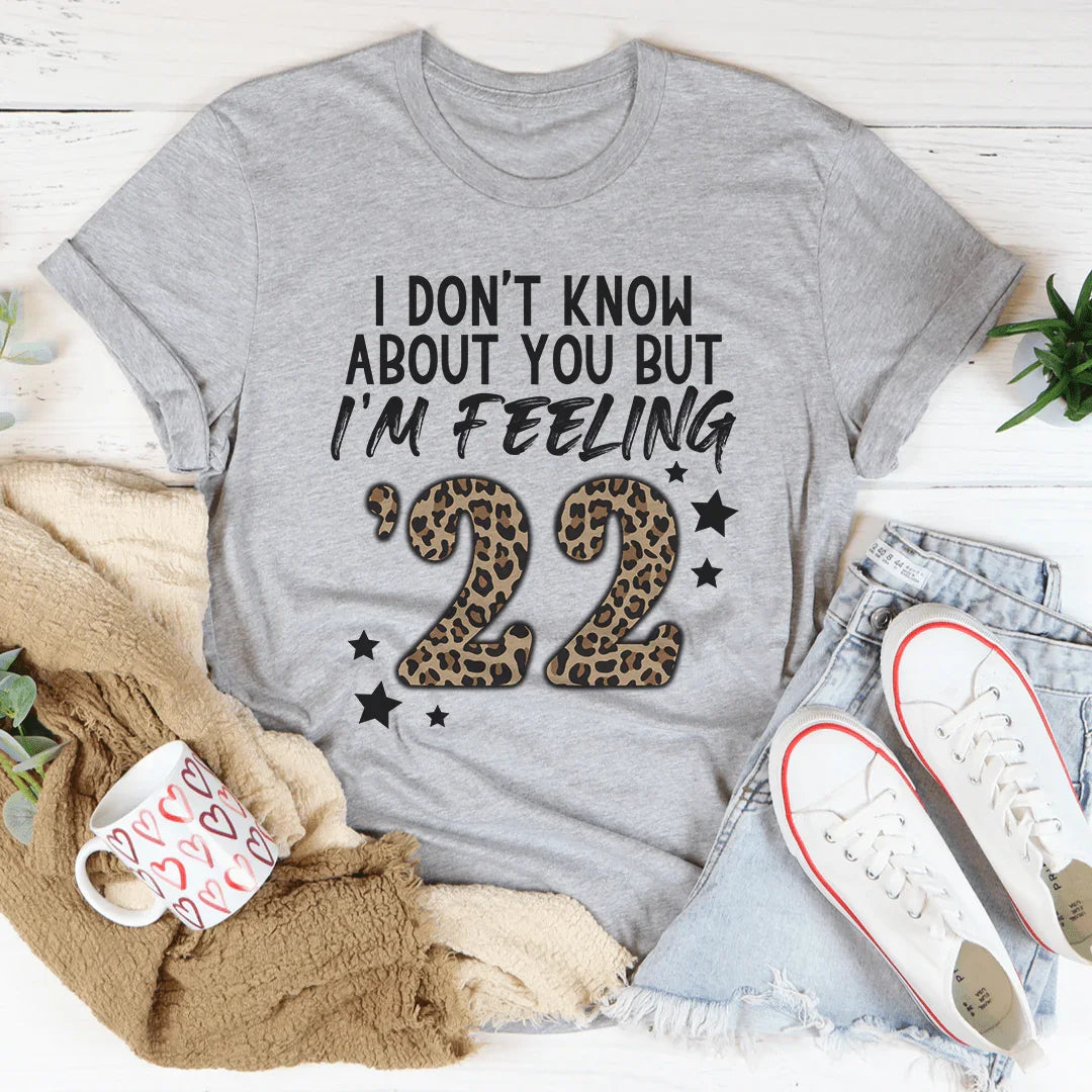 I Don't Know About You But I'm Feeling '22 Tee