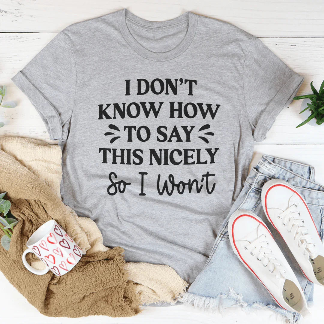 I Don't Know How To Say This Nicely So I Won't Tee