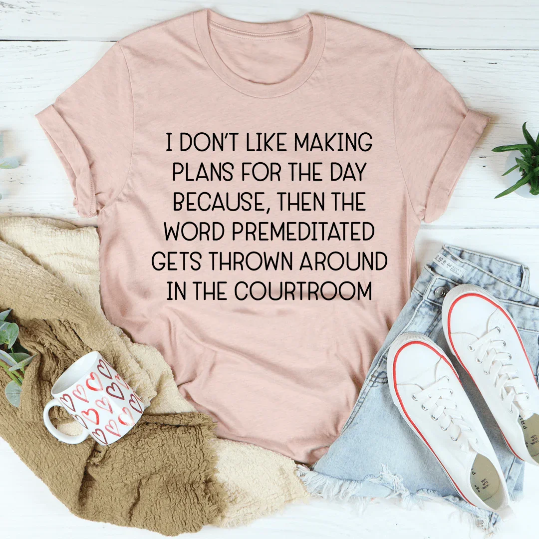 I Don't Like Making Plans For The Day Tee