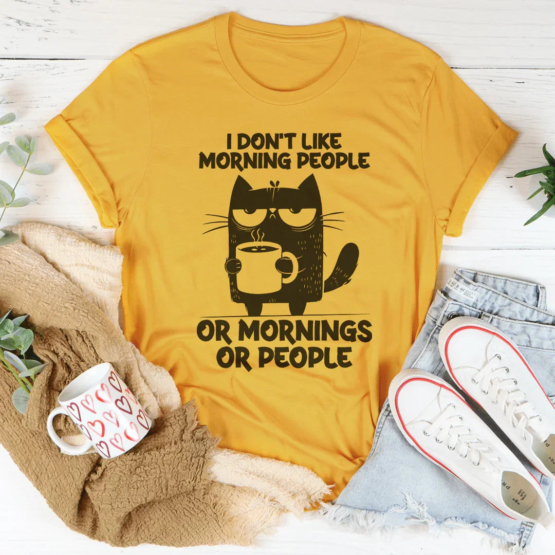 I Don't  Like Morning People Or Mornings Or People Tee