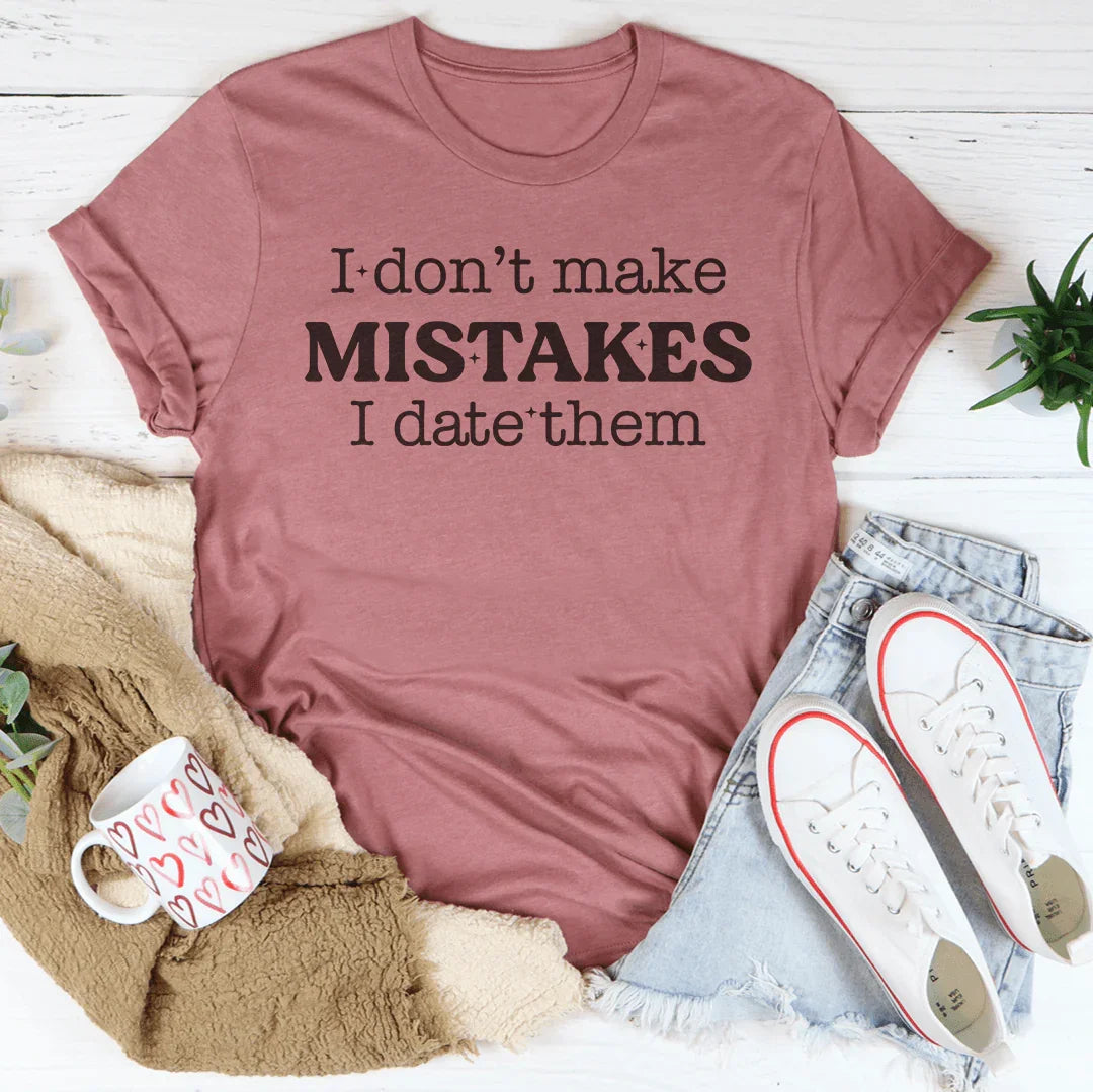 I Don't Make Mistakes I Date Them Tee
