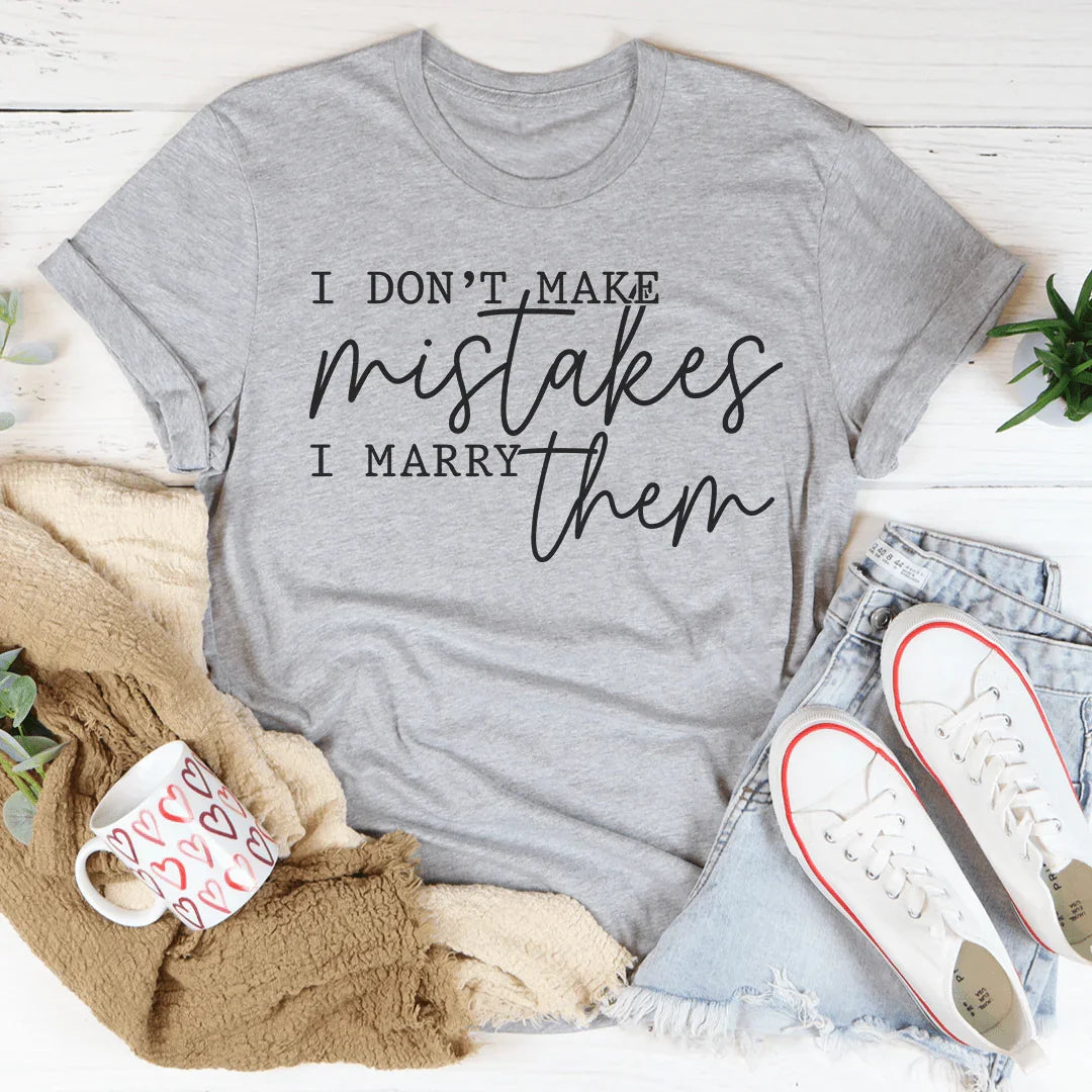 I Don't Make Mistakes I Marry Them Tee