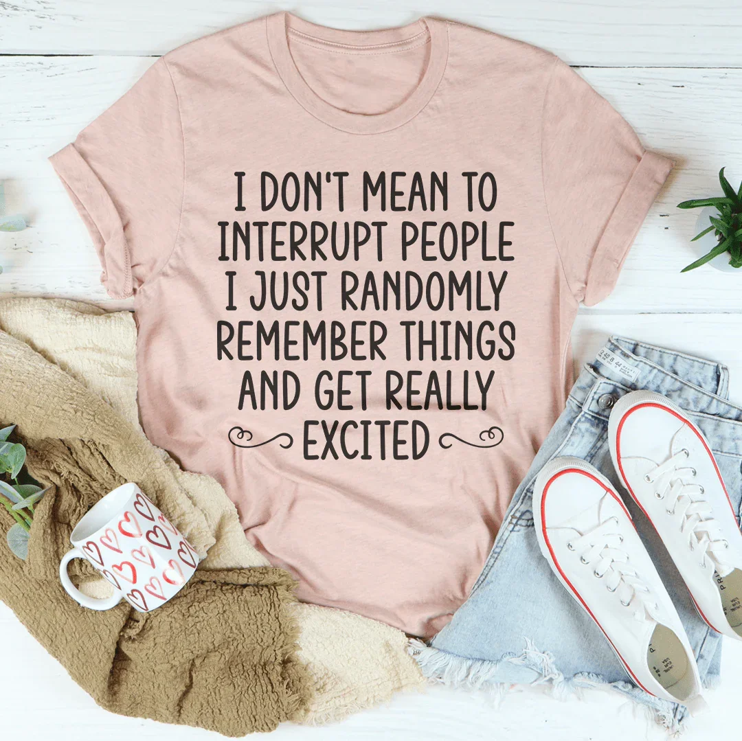 I Don't Mean To Interrupt People Tee