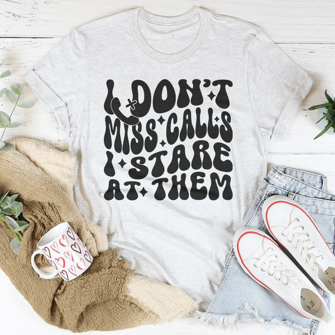 I Don’t Miss Calls I Stare At Them Tee