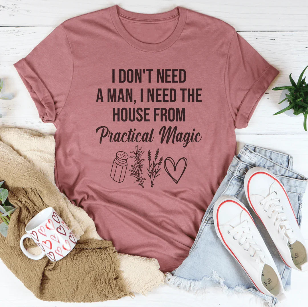 I Don't Need A Man, I Need The House From Practical Magic Tee