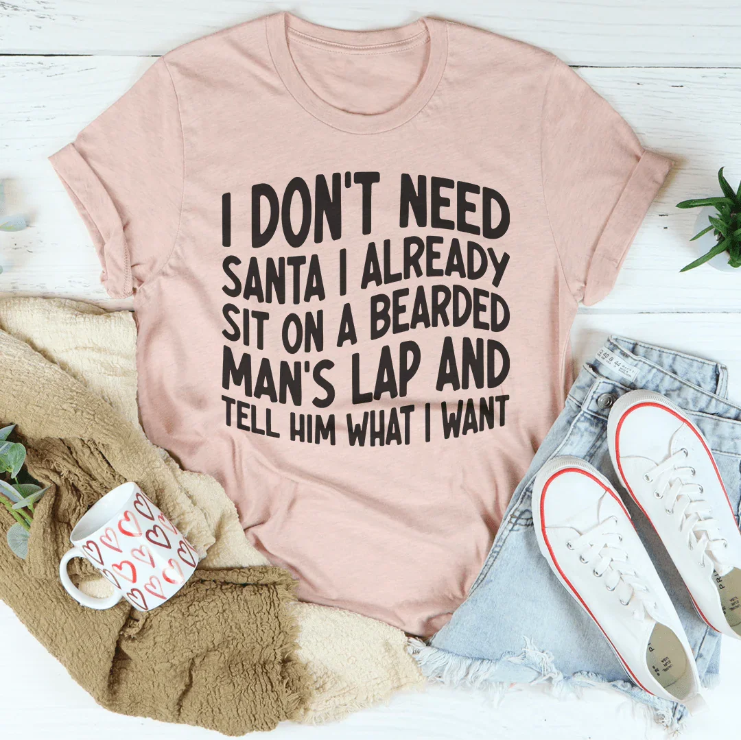 I Don't Need Santa I Already Sit On A Bearded Man's Lap Tee