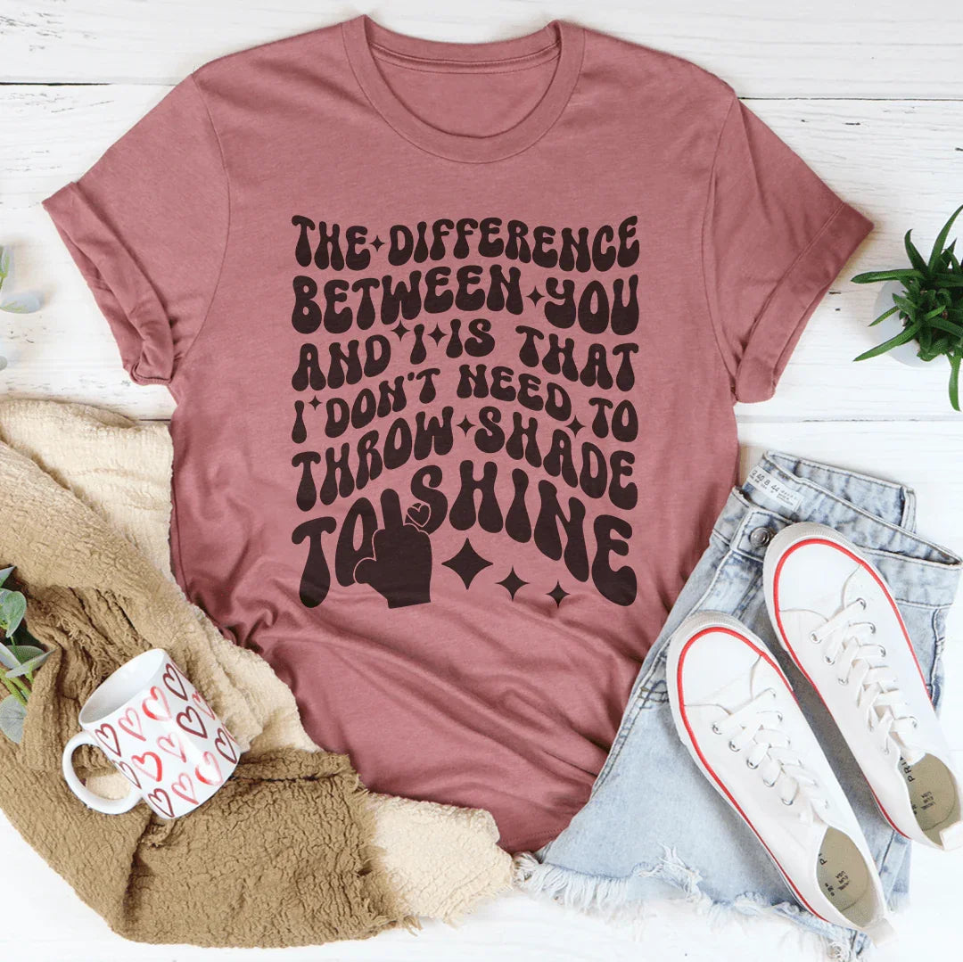 I Don't Need To Throw Shade To Shine Tee